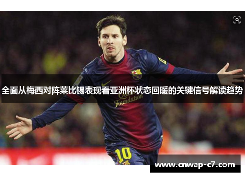 全面从梅西对阵莱比锡表现看亚洲杯状态回暖的关键信号解读趋势