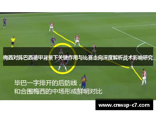 梅西对阵巴西德甲背景下关键作用与比赛走向深度解析战术影响研究