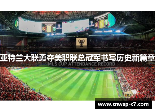 亚特兰大联勇夺美职联总冠军书写历史新篇章