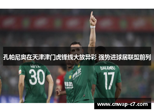 孔帕尼奥在天津津门虎锋线大放异彩 强势进球居联盟前列