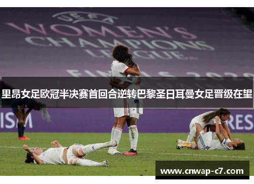 里昂女足欧冠半决赛首回合逆转巴黎圣日耳曼女足晋级在望 里昂女足欧冠半决赛首回合逆转巴黎圣日耳曼女足晋级在望