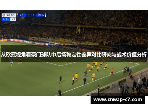 从欧冠视角看豪门球队中后场稳定性差异对比研究与战术价值分析